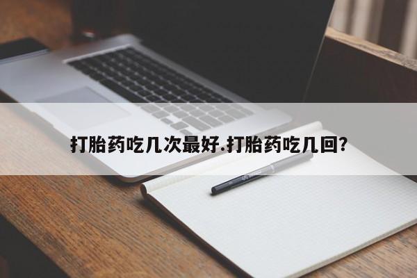 米非米索购买链接联系微信打胎药吃几次最好.打胎药吃几回？