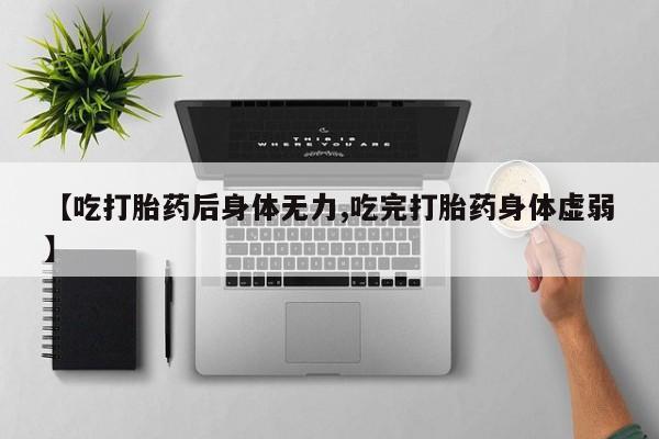 米非米索购买链接联系微信【吃打胎药后身体无力,吃完打胎药身体虚弱】