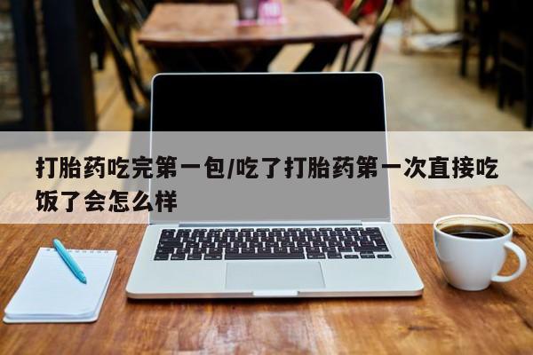 米非米索购买链接联系微信打胎药吃完第一包/吃了打胎药第一次直接吃饭了会怎么样