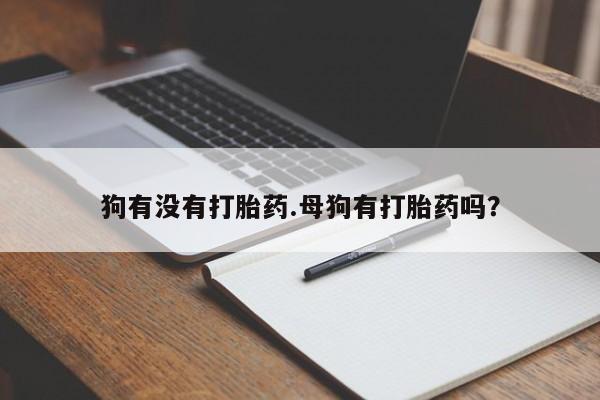 米非米索购买链接联系微信狗有没有打胎药.母狗有打胎药吗？