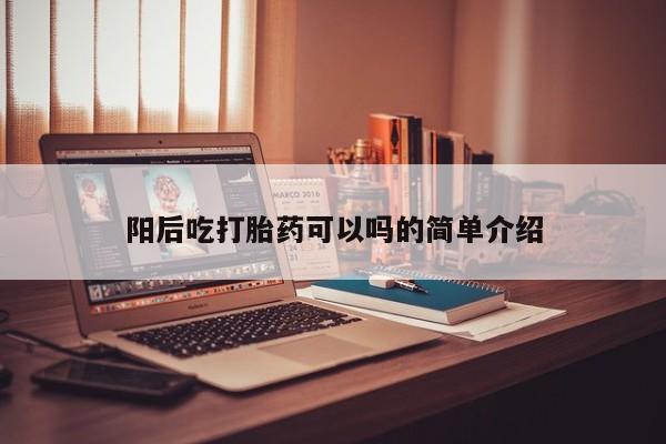 米非米索购买链接联系微信阳后吃打胎药可以吗的简单介绍