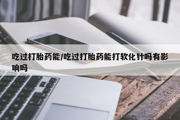 米非米索购买链接联系微信吃过打胎药能/吃过打胎药能打软化针吗有影响吗