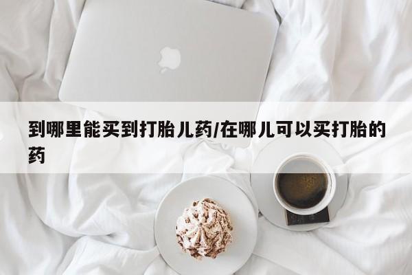 米非米索购买链接联系微信到哪里能买到打胎儿药/在哪儿可以买打胎的药