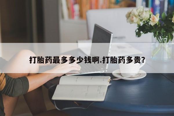 米非米索购买链接联系微信打胎药最多多少钱啊.打胎药多贵？