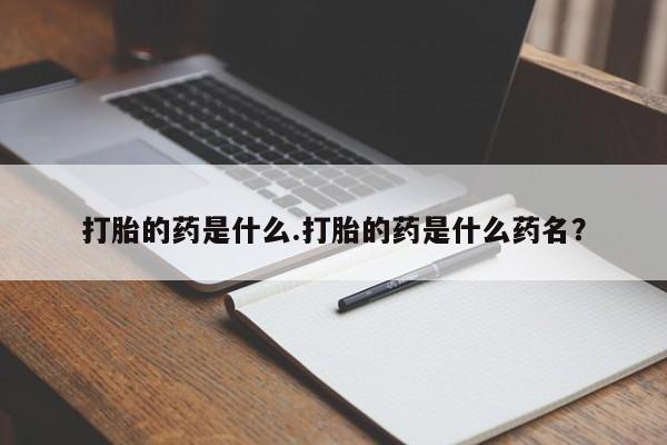 米非米索购买链接联系微信打胎的药是什么.打胎的药是什么药名？