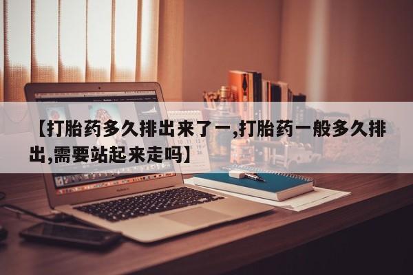 米非米索购买链接联系微信【打胎药多久排出来了一,打胎药一般多久排出,需要站起来走吗】