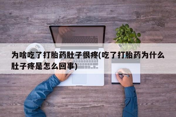 米非米索购买链接联系微信为啥吃了打胎药肚子很疼(吃了打胎药为什么肚子疼是怎么回事)