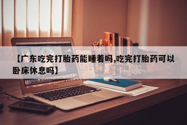 米非米索购买链接联系微信【广东吃完打胎药能睡着吗,吃完打胎药可以卧床休息吗】