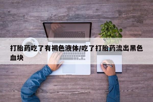 米非米索购买链接联系微信打胎药吃了有褐色液体/吃了打胎药流出黑色血块