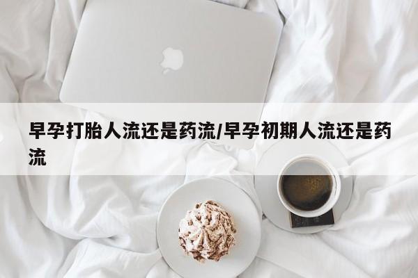 米非米索购买链接联系微信早孕打胎人流还是药流/早孕初期人流还是药流